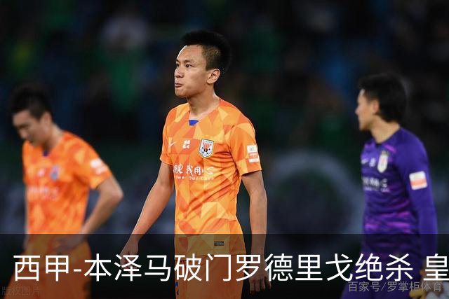 西甲-本泽马破门罗德里戈绝杀 皇马2-1巴列卡诺